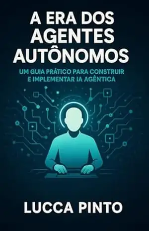 Capa do livro A Era dos Agentes Autônomos: Um Guia Prático para Construir e Implementar IA Agêntica - Lucca Pinto