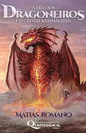 A era dos dragoneiros e o cristal Kammalarin (Os Contos dos Reinos de Quintessência Livro 1) – Matias Romano A era dos dragoneiros e o cristal Kammalarin (Os Contos dos Reinos de Quintessência Livro 1) – Matias Romano