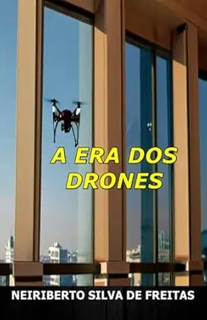 A Era Dos Drones – Neiriberto Silva De Freitas