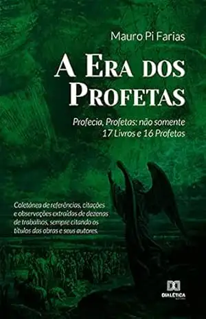 A Era dos Profetas: Profecia, Profetas: não somente 17 Livros e 16 Profetas – Mauro Pi Farias A Era dos Profetas: Profecia, Profetas: não somente 17 Livros e 16 Profetas – Mauro Pi Farias