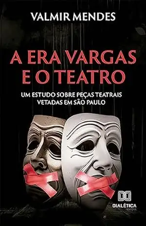 A Era Vargas e o teatro: um estudo sobre peças teatrais vetadas em São Paulo – Valmir Mendes