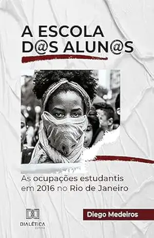 A escola d@s alun@s: as ocupações estudantis em 2016 no Rio de Janeiro – Diego Medeiros