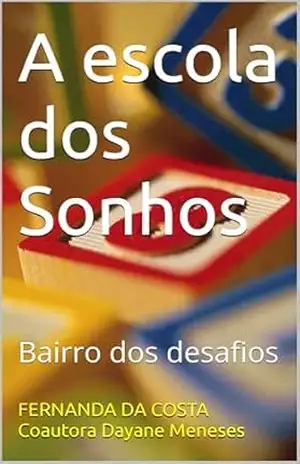 A escola dos Sonhos: Bairro dos desafios – FERNANDA DA COSTA
