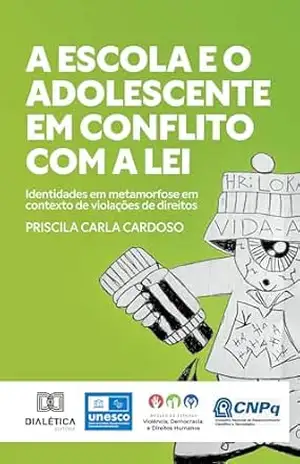 A escola e o adolescente em conflito com a lei: identidades em metamorfose em contexto de violações de direitos – Priscila Carla Cardoso A escola e o adolescente em conflito com a lei: identidades em metamorfose em contexto de violações de direitos – Priscila Carla Cardoso