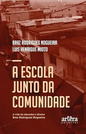 A Escola Junto da Comunidade: A Vida do Educador e Diretor Braz Rodrigues Nogueira – Braz Rodrigues Nogueira A Escola Junto da Comunidade: A Vida do Educador e Diretor Braz Rodrigues Nogueira – Braz Rodrigues Nogueira