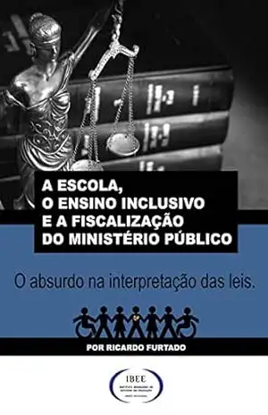 A escola, o ensino inclusivo e a fiscalização do Ministério Público: O absurdo na interpretação das leis – Dr. Ricardo Furtado