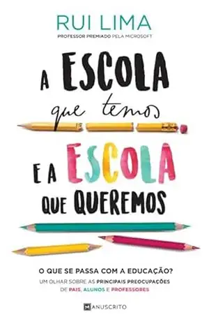 A Escola Que Temos e A Escola Que Queremos - Rui Lima A Escola Que Temos e A Escola Que Queremos - Rui Lima