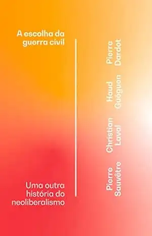 A escolha da guerra civil: uma outra história do neoliberalismo – Pierre Dardot
