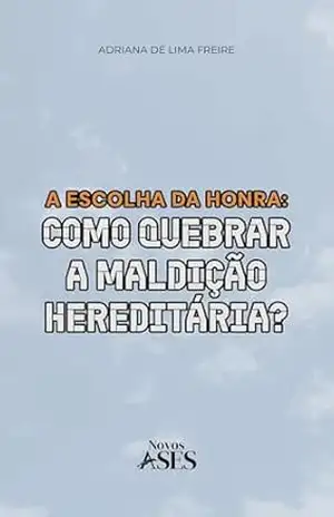 Capa do livro A escolha da honra: Como quebrar a maldição hereditária? - ADRIANA FREIRE