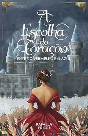 A Escolha do Coração: Entre o Vermelho e o Azul. Livro 1 - Rafaela Priori A Escolha do Coração: Entre o Vermelho e o Azul. Livro 1 - Rafaela Priori