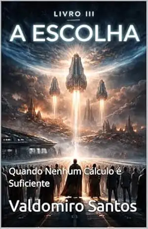 A Escolha: Quando Nenhum Cálculo é Suficiente (Aren’Thar — Origem da Consciência Livro 3) – Valdomiro Santos