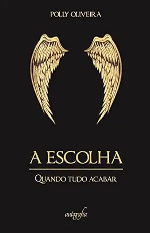 A Escolha: Quando tudo acabar - Pollyanne Oliveira A Escolha: Quando tudo acabar - Pollyanne Oliveira