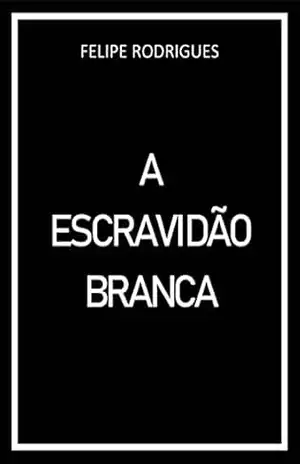 A ESCRAVIDÃO BRANCA – FELIPE RODRIGUES