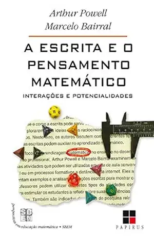 A Escrita e o pensamento matemático: Interações e potencialidades (Perspectivas em educação matemática) – Arthur Powell A Escrita e o pensamento matemático: Interações e potencialidades (Perspectivas em educação matemática) – Arthur Powell