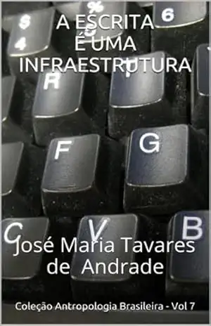 Capa do livro A ESCRITA É UMA INFRAESTRUTURA: José Maria Tavares de Andrade (Coleção Antropologia Brasileira Livro 7) - Coleção Antropologia Brasileira - Vol 7
