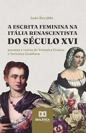 Capa do livro A escrita feminina na Itália renascentista do século XVI: poemas e cartas de Veronica Franco e Veronica Gambara - João Beraldo