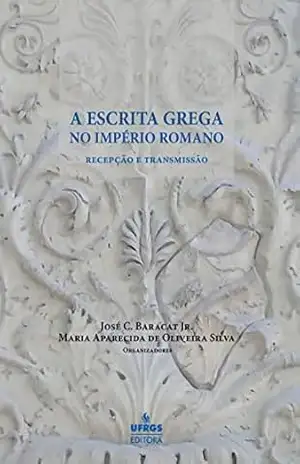 Capa do livro A Escrita grega no Império Romano: recepção e transmissão - José C. Baracat Jr.