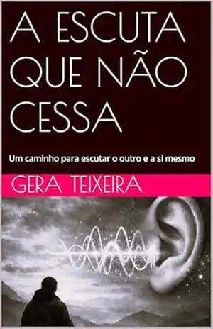 Capa do livro A ESCUTA QUE NÃO CESSA: Um caminho para escutar o outro e a si mesmo - GERA TEIXEIRA