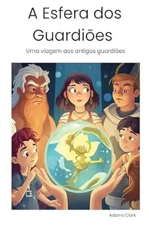 A Esfera dos Guardiões: O Mistério dos Guardiões – Adams Clark A Esfera dos Guardiões: O Mistério dos Guardiões – Adams Clark