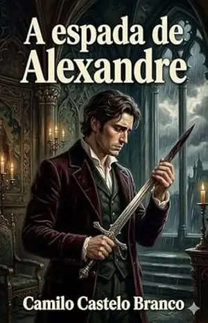 A espada de Alexandre / Corte profundo da questão do Homem–Mulher e Mulher–Homem – Camilo Castelo Branco