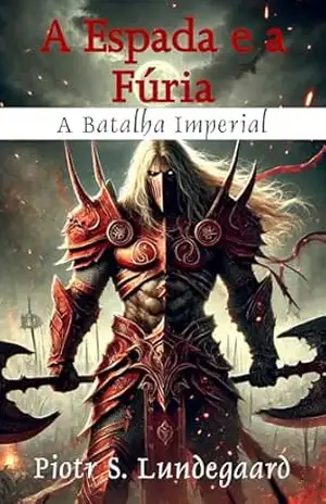 A Espada e a Fúria – Livro 3 – A Batalha Imperial – Piotr S. Lundegaard