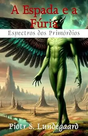 A Espada e a Fúria – Livro 5 – Espectros dos Primórdios – Piotr S. Lundegaard