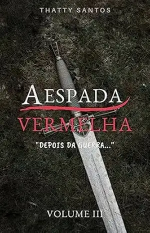 A Espada Vermelha volume 3: ''Depois da Guerra'' - Thatty Santos A Espada Vermelha volume 3: ''Depois da Guerra'' - Thatty Santos