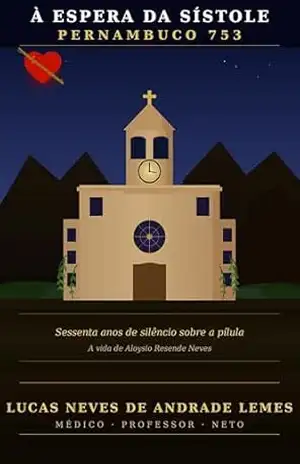 Capa do livro À Espera da Sístole – Pernambuco 753: A vida de Aloysio Resende Neves, médico, cientista e mineiro - Lucas Neves de Andrade Lemes