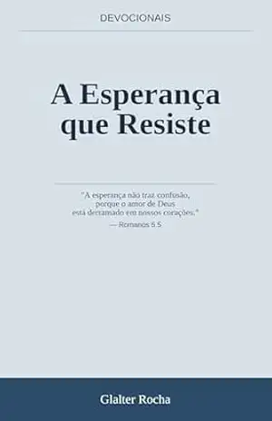 A Esperança que Resiste: A esperança bíblica que resiste a qualquer tempestade – Glalter Rocha