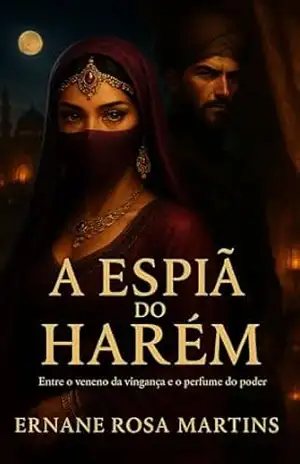 A Espiã do Harém: Entre o veneno da vingança e o perfume do poder (Filhas do Deserto Livro 3) – Ernane Rosa Martins