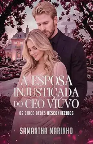 A Esposa Injustiçada do CEO Viúvo – OS CINCO BEBÊS DESCONHECIDOS: Amor em Dose Extra – SAMANTHA MARINHO
