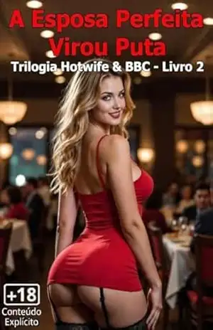 A Esposa Perfeita Virou Puta: Livro 2 da Trilogia – Conto erótico (Explícito) – Traição / Cuckold / Hotwife & Interracial BBC – DASP