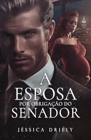A Esposa Por Obrigação do Senador (Duologia – Políticos Irresistíveis Livro 2) – Jéssica Driely A Esposa Por Obrigação do Senador (Duologia – Políticos Irresistíveis Livro 2) – Jéssica Driely