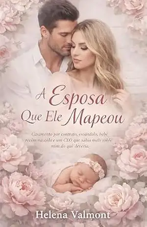 Capa do livro A Esposa Que Ele Mapeou: Casamento por Contrato, Escândalo, Bebê Recém–Nascida e um CEO que Sabia mais Sobre Mim do que Deveria - Helena Valmont
