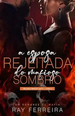 A Esposa Rejeitada do Mafioso Sombrio (Trilogia Irmãos Gatti Livro 2) – Ray Ferreira
