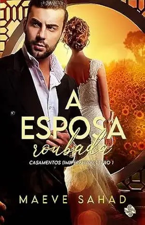 A ESPOSA ROUBADA: Casamentos (Im)perfeitos 1 – Maeve Sahad A ESPOSA ROUBADA: Casamentos (Im)perfeitos 1 – Maeve Sahad