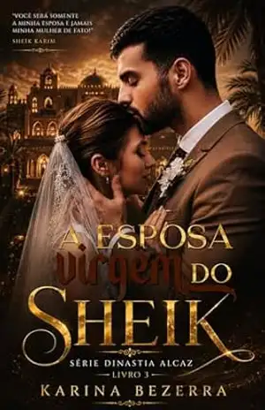 A Esposa Virgem do Sheik – Livro 03: Dinastia Alcaz (Trilogia Dinastia Alcaz 3) – Karina Bezerra