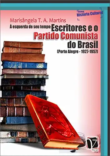 Baixar À esquerda de seu tempo: escritores e o Partido Comunista do Brasil (Porto Alegre – 1927–1957) pdf, epub, mobi, eBook
