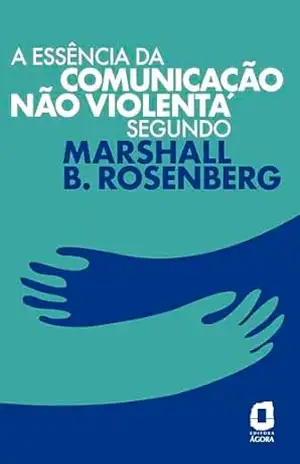 A essência da comunicação não violenta segundo Marshall B. Rosenberg – Marshall B. Rosenberg A essência da comunicação não violenta segundo Marshall B. Rosenberg – Marshall B. Rosenberg