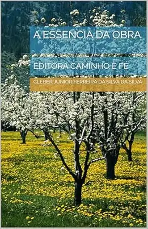 A ESSENCIA DA OBRA: EDITORA CAMINHO E FÉ – CLEBER JUNIOR FERREIRA DA SILVA  DA SILVA
