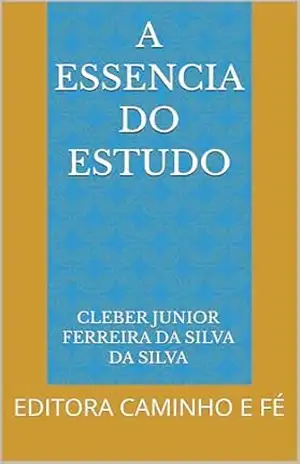 A ESSENCIA DO ESTUDO: EDITORA CAMINHO E FÉ – CLEBER JUNIOR FERREIRA DA SILVA  DA SILVA