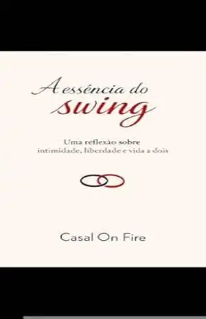 A Essência do Swing: Uma reflexão sobre intimidade, liberdade e vida a dois – Casal On Fire Paulo e Ana