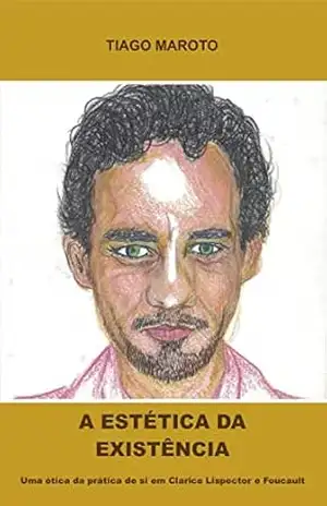 A ESTÉTICA DA EXISTÊNCIA: UMA ÉTICA DA PRÁTICA DE SI EM CLARICE LISPECTOR E FOUCAULT – TIAGO MAROTO