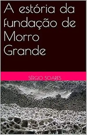 A estória da fundação de Morro Grande – Sérgio Soares