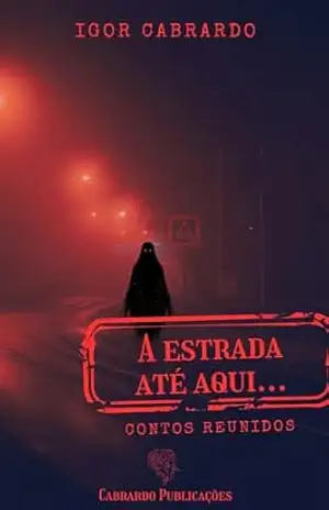 A estrada até aqui…: Contos reunidos – Igor Cabrardo