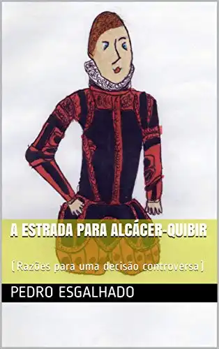 Baixar A estrada para Alcácer–Quibir: (Razões para uma decisão controversa) pdf, epub, mobi, eBook