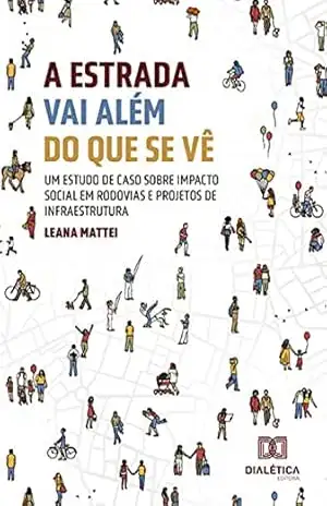 A estrada vai além do que se vê: um estudo de caso sobre impacto social em rodovias e projetos de infraestrutura – Leana Mattei A estrada vai além do que se vê: um estudo de caso sobre impacto social em rodovias e projetos de infraestrutura – Leana Mattei