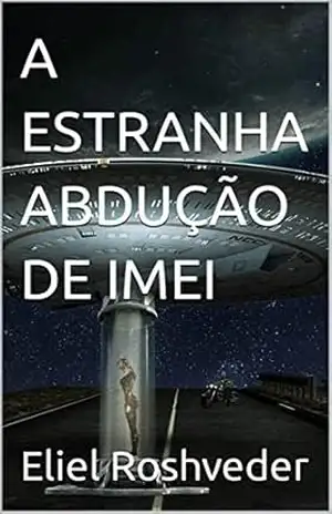A ESTRANHA ABDUÇÃO DE IMEI (Aliens e Mundos Paralelos Livro 14) – Eliel Roshveder