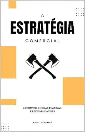 A ESTRATÉGIA COMERCIAL: CONJUNTO DE BOAS PRÁTICAS E RECOMENDAÇÕES – RAFAEL CORUMBÁ A ESTRATÉGIA COMERCIAL: CONJUNTO DE BOAS PRÁTICAS E RECOMENDAÇÕES – RAFAEL CORUMBÁ