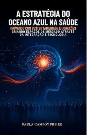 Capa do livro A ESTRATÉGIA DO OCEANO AZUL NA SAÚDE: CRIANDO ESPACOES DE MERCADO ATRAVES DA INTEGRAÇÃO E TECNOLOIGA - Paula Campoy Freire